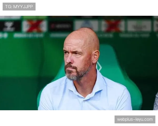 滕哈赫战术革新：重塑球队对抗风格与提升进攻效率引关注