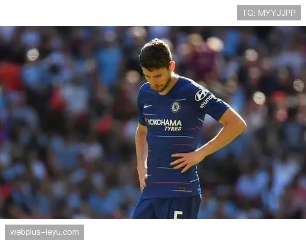 若日尼奥延续切尔西辉煌，核心地位稳固表现抢眼